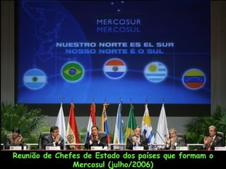Reunião de Chefes de Estado dos países que formam o
               Mercosul (julho/2006)
 