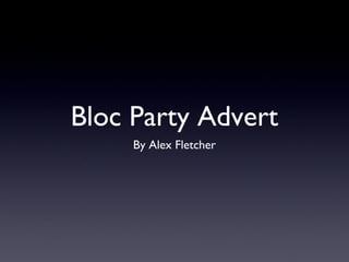 Bloc Party Advert
     By Alex Fletcher
 