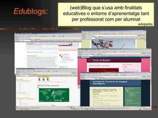 Edu blogs: (web)Blog que susa amb finalitats educatives o entorns daprenentatge tant per professorat com per alumnat wikipedia 