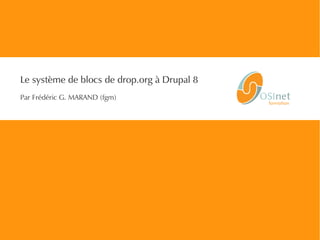 Le système de blocs de drop.org à Drupal 8
Par Frédéric G. MARAND (fgm)
 