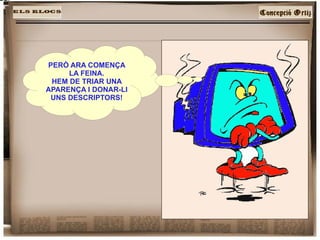 PERÒ ARA COMENÇA LA FEINA. HEM DE TRIAR UNA APARENÇA I DONAR-LI UNS DESCRIPTORS! 