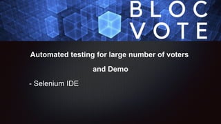 Automated testing for large number of voters
and Demo
- Selenium IDE
 