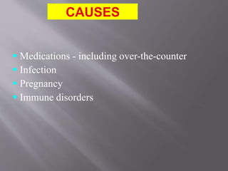  Medications - including over-the-counter
 Infection
 Pregnancy
 Immune disorders
 