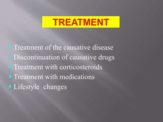  Treatment of the causative disease
 Discontinuation of causative drugs
 Treatment with corticosteroids
 Treatment with medications
 Lifestyle changes
 