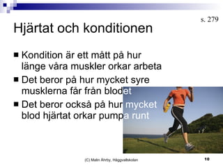 Hjärtat och konditionen  Kondition är ett mått på hur länge våra muskler orkar arbeta Det beror på hur mycket syre musklerna får från blod et Det beror också på hur  mycket  blod hjärtat orkar pump a runt (C) Malin Åhrby, Häggvallskolan s. 279 