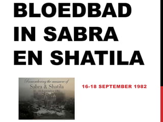 BLOEDBAD
IN SABRA
EN SHATILA
     16-18 SEPTEMBER 1982
 