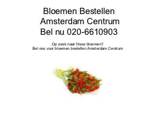 Bloemen Bestellen
    Amsterdam Centrum
    Bel nu 020-6610903
           Op zoek naar frisse bloemen?
Bel ons voor bloemen bestellen Amsterdam Centrum
 