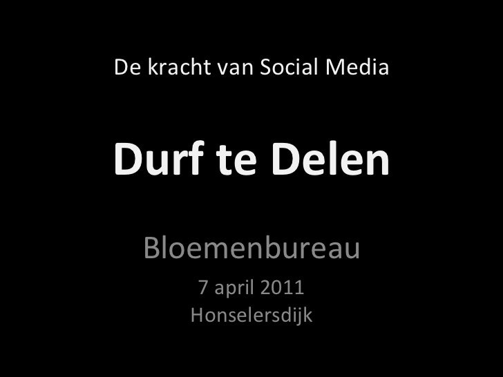 Durf te Delen Bloemenbureau 7 april 2011 Honselersdijk De kracht van Social Media 