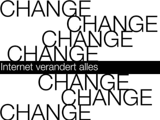 CHANGE
               CHANGE
          CHANGE
  CHANGE
Internet verandert alles

         CHANGE
              CHANGE
 