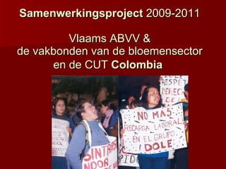 Samenwerkingsproject  2009-2011 Vlaams ABVV & de vakbonden van de bloemensector en de CUT  Colombia   