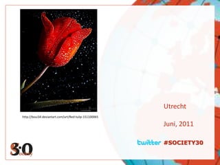 #SOCIETY30,[object Object],Utrecht,[object Object],Juni, 2011,[object Object],http://boui34.deviantart.com/art/Red-tulip-151100065,[object Object]