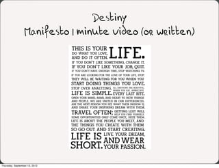 Destiny
                 Manifesto 1 minute video (or written)




Thursday, September 13, 2012
 