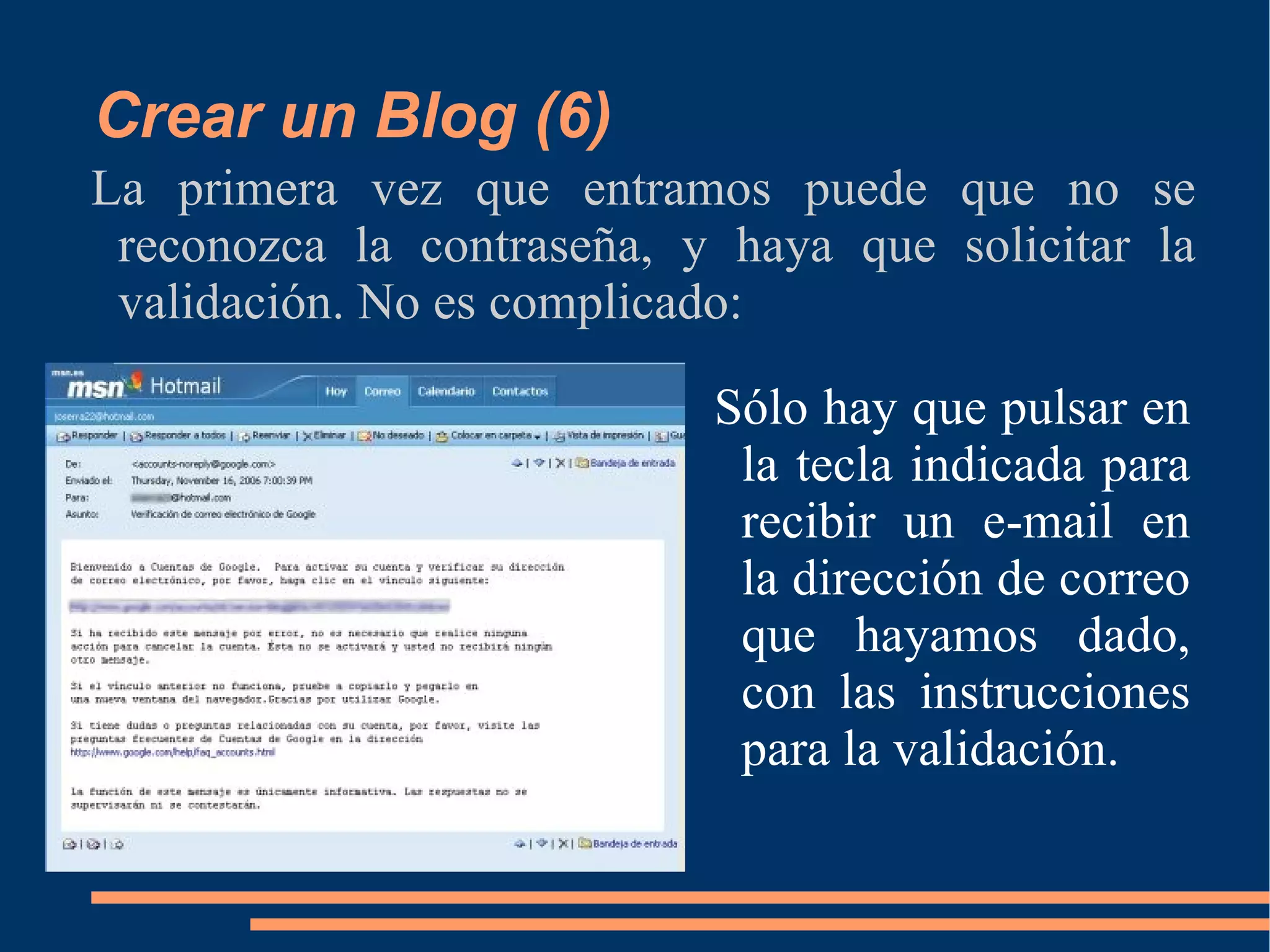 Crear un Blog (6) La primera vez que entramos puede que no se reconozca la contraseña, y haya que solicitar la validación. No es complicado: Sólo hay que pulsar en la tecla indicada para recibir un e-mail en la dirección de correo que hayamos dado, con las instrucciones para la validación. 