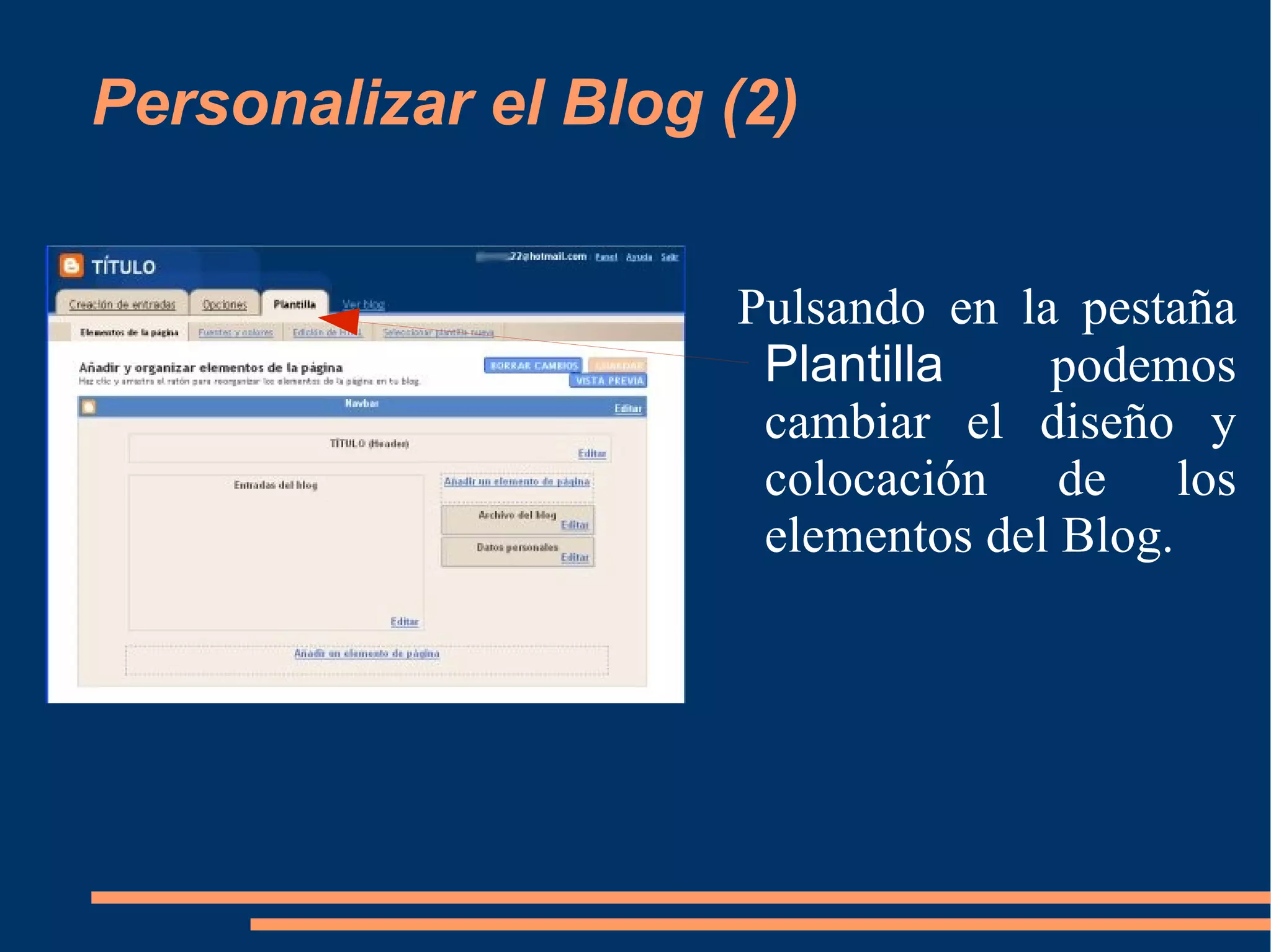 Personalizar el Blog (2) Pulsando en la pestaña  Plantilla  podemos cambiar el diseño y colocación de los elementos del Blog. 