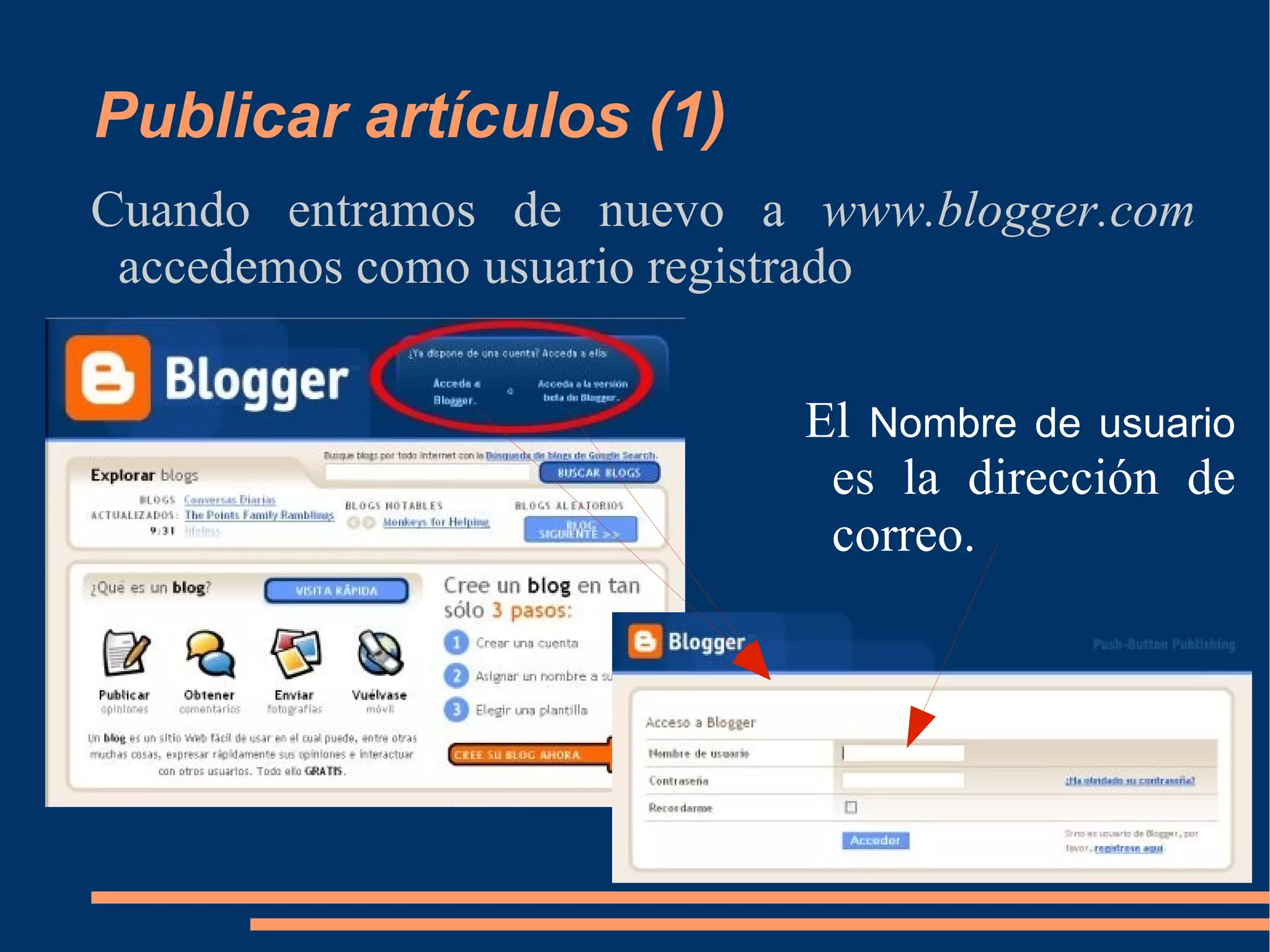Publicar artículos (1) Cuando entramos de nuevo a  www.blogger.com  accedemos como usuario registrado El  Nombre de usuario  es la dirección de correo. 
