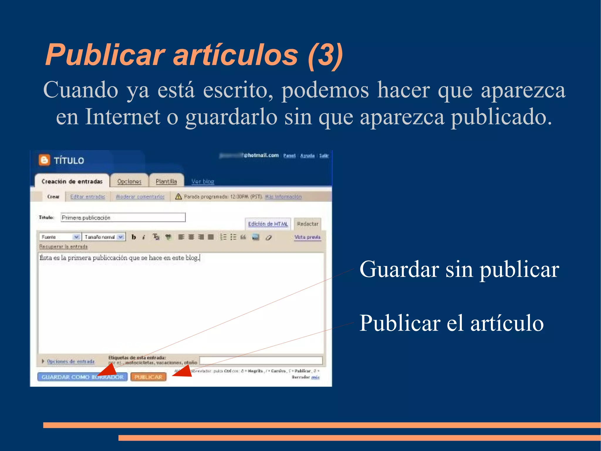 Publicar artículos (3) Cuando ya está escrito, podemos hacer que aparezca en Internet o guardarlo sin que aparezca publicado. Guardar sin publicar Publicar el artículo 