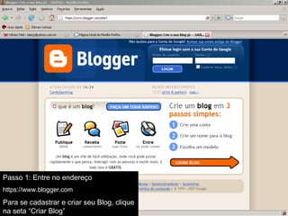 Passo 1: Entre no endereço https://www.blogger.com Para se cadastrar e criar seu Blog, clique na seta “Criar Blog” 