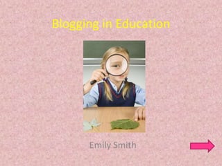 Blogging in Education




      Emily Smith
 