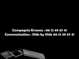 Compagnie Errance : 06 12 49 67 41Communication : Slide by Slide 06 12 49 67 41