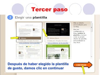 Tercer paso




Después de haber elegido la plantilla
de gusto, damos clic en continuar
 