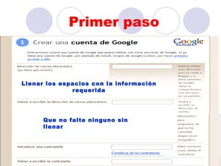 Primer paso



Llenar los espacios con la información
              requerida




      Que no falte ninguno sin
      llenar
 