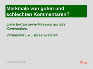 Blog Merkmale von guten und schlechten Kommentaren? Erwarten Sie keine Reaktion auf Ihre Kommentare. Vermeiden Sie „Besserwisserei“. Falk Mahlendorf 