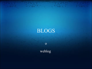BLOGS   o   weblog  