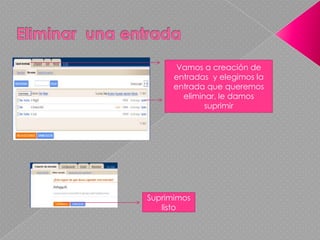 Eliminar  una entrada Vamos a creación de entradas  y elegimos la entrada que queremos eliminar, le damos suprimirSuprimimos listo 