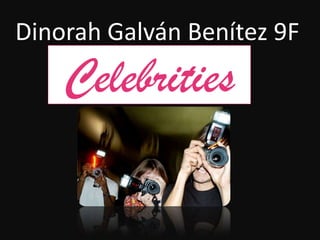 Dinorah Galván Benítez 9F    Celebrities 