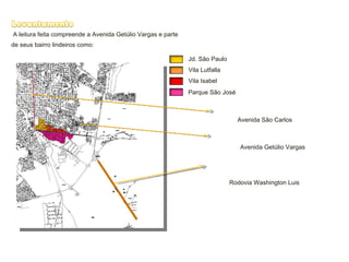 Avenida São Carlos Rodovia Washington Luis A leitura feita compreende a Avenida Getúlio Vargas e parte de seus bairro lindeiros como: Avenida Getúlio Vargas Jd. São Paulo   Vila Lutfalla   Vila Isabel Parque São José 