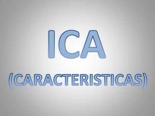 ICA (CARACTERISTICAS) 