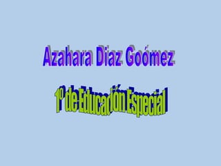 1º de Educación Especial Azahara Diaz Goómez 