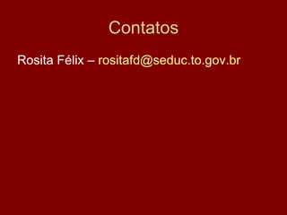 Contatos Rosita Félix –  [email_address] 