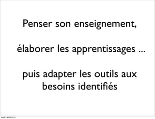 Penser son enseignement,

                    élaborer les apprentissages ...

                     puis adapter les outils aux
                          besoins identiﬁés

lundi 2 août 2010
 