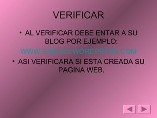 VERIFICAR
• AL VERIFICAR DEBE ENTAR A SU
BLOG POR EJEMPLO:
WWW.SAIDA22.WORDPRESS.COM
• ASI VERIFICARA SI ESTA CREADA SU
PAGINA WEB.
 