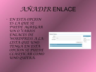 AÑADIR ENLACE
• EN ESTA OPCION
ES LA QUE SE
PUEDE AGREGAR
UN O VARIOS
ENLACES DE
WORDPRESS A LA
LISTA QUE UNO
TENGA EN ESTA
OPCION SE PUEDE
CLASIFICAR COMO
UNO QUIERA.
 