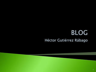 BLOG Héctor Gutiérrez Rábago 1 