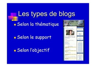 Les types de blogs
Selon la thématique

Selon le support

Selon l’objectif
 
