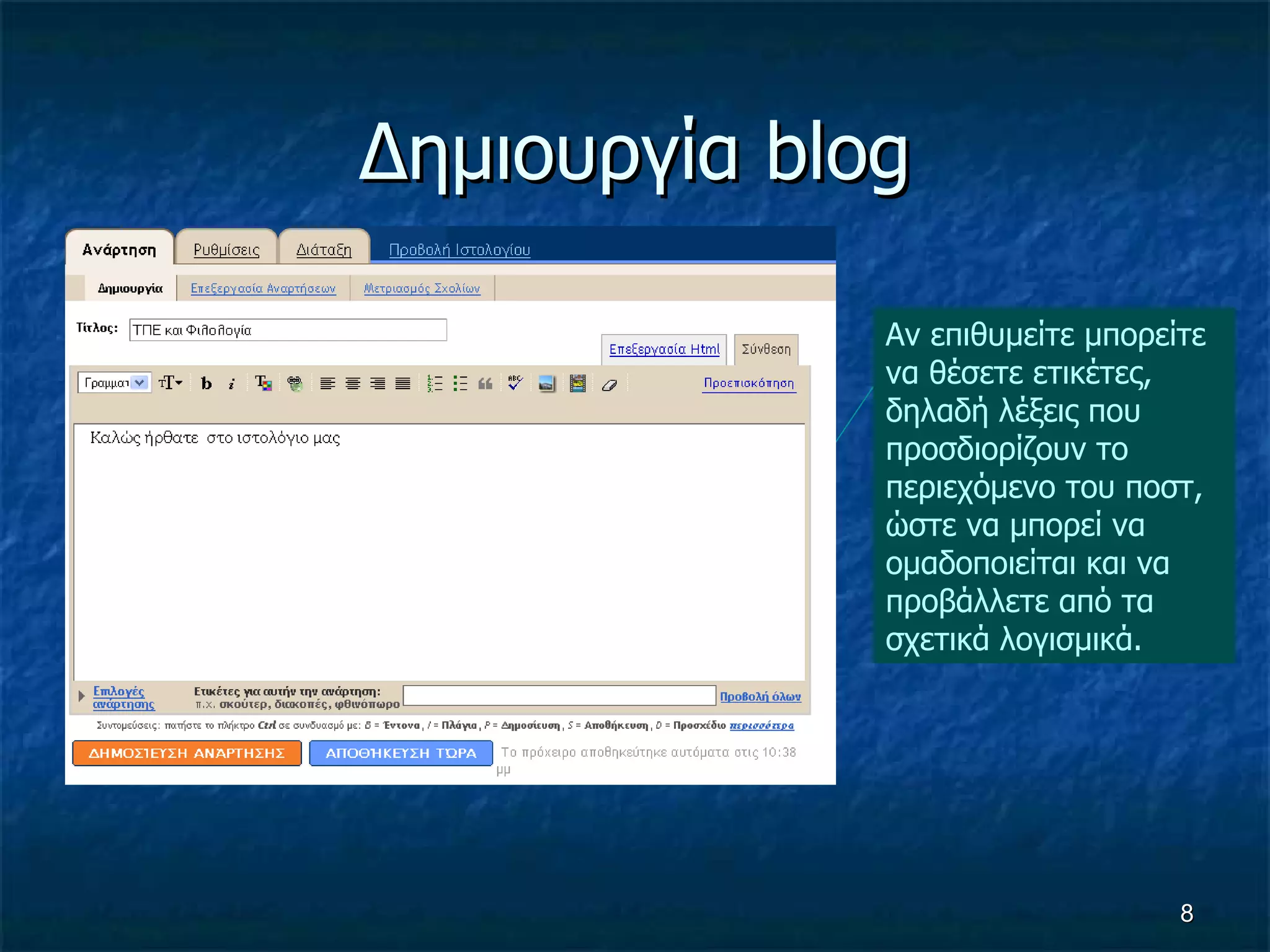 Δημιουργία  blog Αν επιθυμείτε μπορείτε να θέσετε ετικέτες, δηλαδή λέξεις που προσδιορίζουν το περιεχόμενο του ποστ, ώστε να μπορεί να ομαδοποιείται και να προβάλλετε από τα σχετικά λογισμικά. 