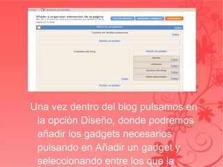 Una vez dentro del blog pulsamos en la opción Diseño, donde podremos añadir los gadgets necesarios pulsando en Añadir un gadget y seleccionando entre los que la página ofrece el que buscamos. 