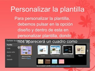 Personalizar la plantilla Para personalizar la plantilla, debemos pulsar en la opción diseño y dentro de esta en personalizar plantilla, donde nos aparecerá un cuadro como este: 