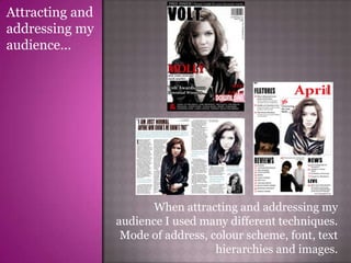 Attracting and addressing my audience...  	When attracting and addressing my audience I used many different techniques. Mode of address, colour scheme, font, text hierarchies and images. 