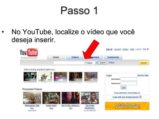 Passo 1 No YouTube, localize o vídeo que você deseja inserir. 
