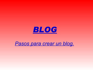 BLOG   Pasos para crear un blog. 