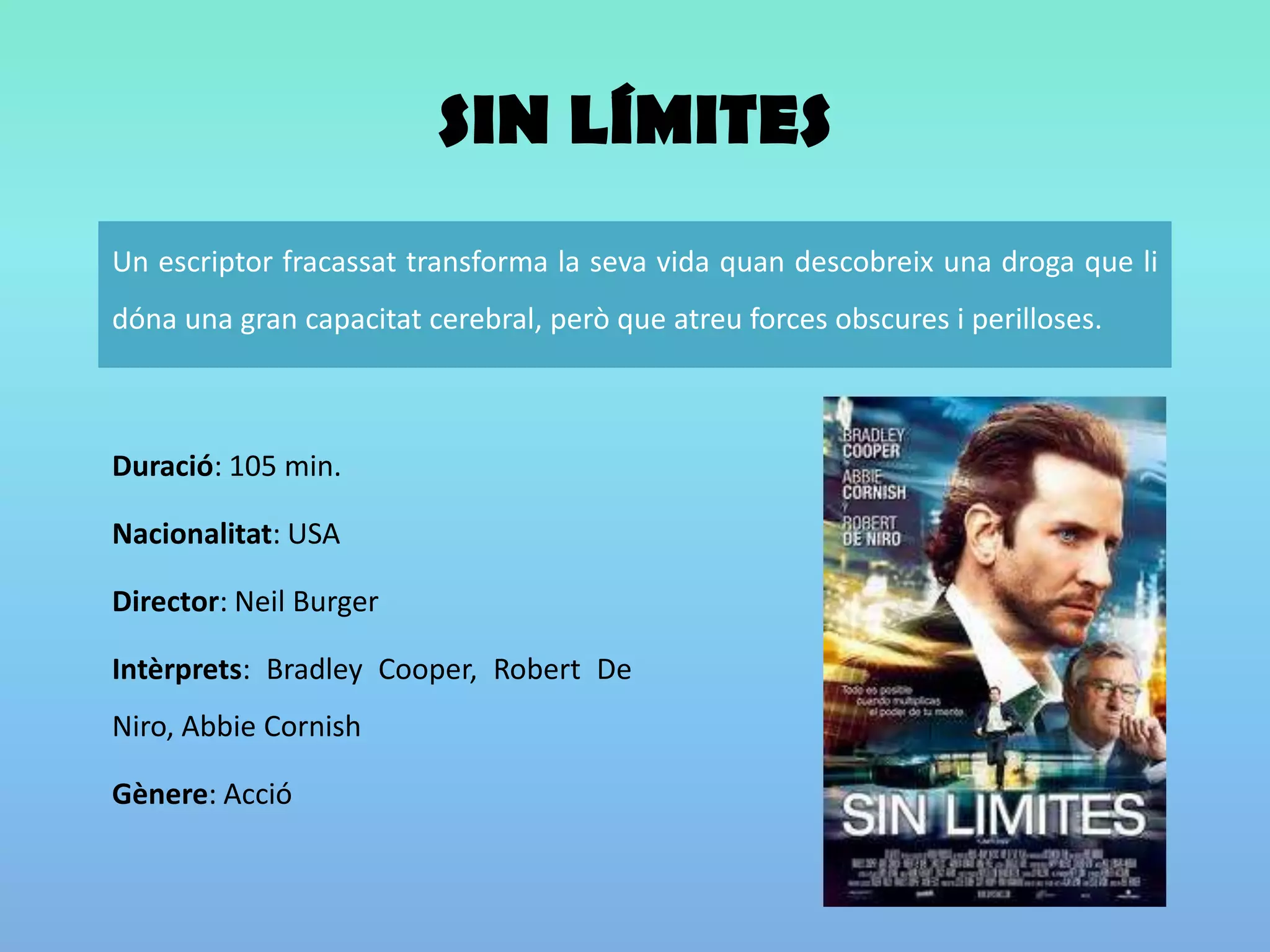 SIN LÍMITESDuració: 105 min. Nacionalitat: USADirector: NeilBurgerIntèrprets: Bradley Cooper, Robert De Niro, AbbieCornishGènere: Acció