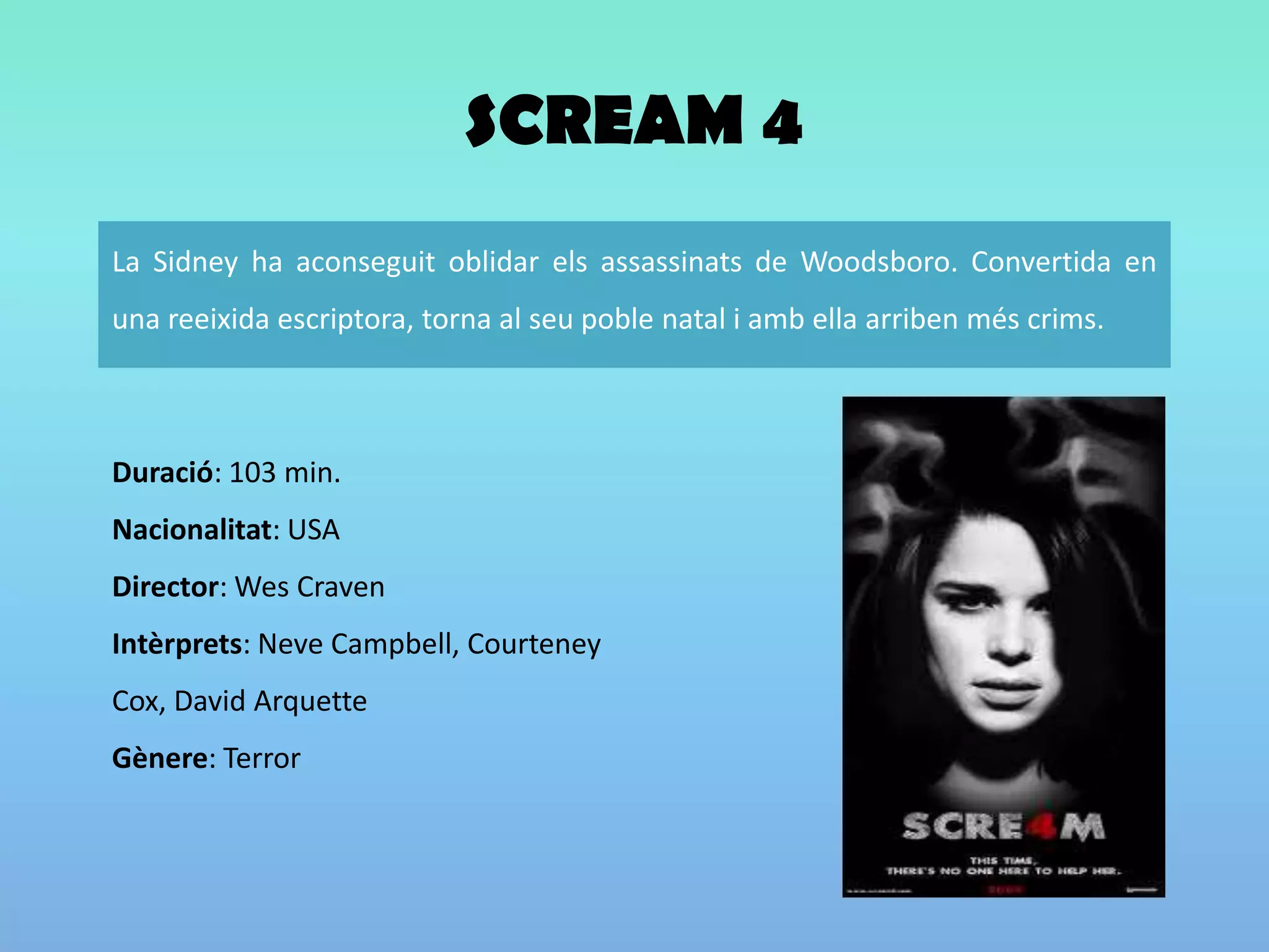SCREAM 4Duració: 103 min. Nacionalitat: USA Director: WesCravenIntèrprets: Neve Campbell, Courteney Cox, David ArquetteGènere: Terror 