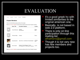 EVALUATION It’s a good greek try with limited similarities to the original american one.  Basically, is not based in web 2.0 platform.  There is only on line participation through this mailing list  [email_address] Though it is not very new has few members and projects too. 