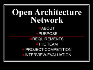 Open Architecture Network ABOUT PURPOSE REQUIREMENTS THE TEAM PROJECT-COMPETITION INTERVIEW-EVALUATION 