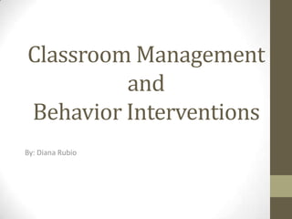 Classroom ManagementandBehavior Interventions By: Diana Rubio 