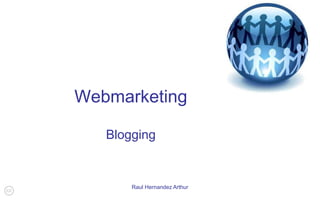 Raul Hernandez Arthur Webmarketing Blogging 